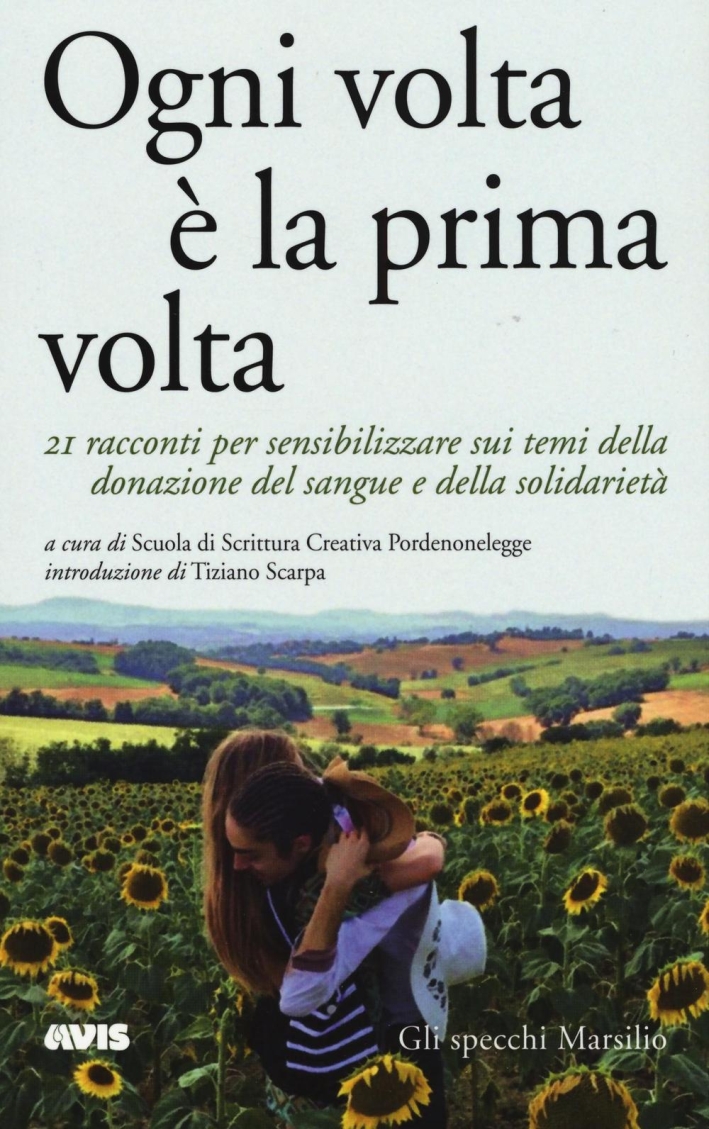 Ogni volta è la prima volta. 21 racconti per sensibilizzare sui temi della donazione del sangue e della solidarietà. Ogni volta è la prima volta. 21 racconti per sensibilizzare sui temi della donazione del sangue e della solidarietà.