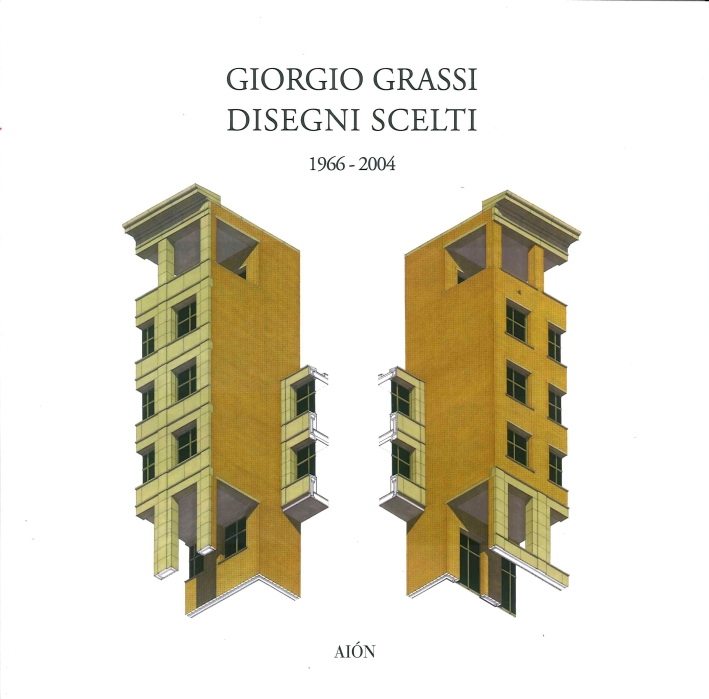 Giorgio Grassi. Disegni Scelti 1966 - 2004 Giorgio Grassi. Disegni Scelti 1966 - 2004