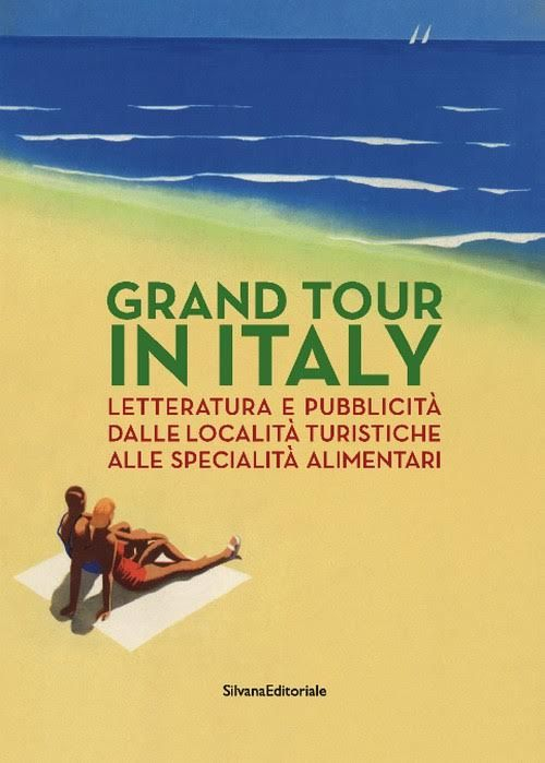 Grand Tour in Italy. Letteratura e pubblicità dalle località turistiche alle specialità alimentari Grand Tour in Italy. Letteratura e pubblicità dalle località turistiche alle specialità alimentari