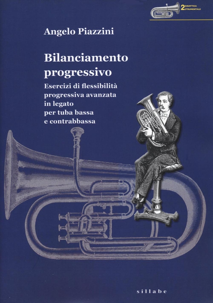 Bilanciamento Progressivo. Esercizi di Flessibilità Progressiva Avanzata in Legato per Tuba Bassa e Contrabbassa Bilanciamento Progressivo. Esercizi di Flessibilità Progressiva Avanzata in Legato per Tuba Bassa e Contrabbassa