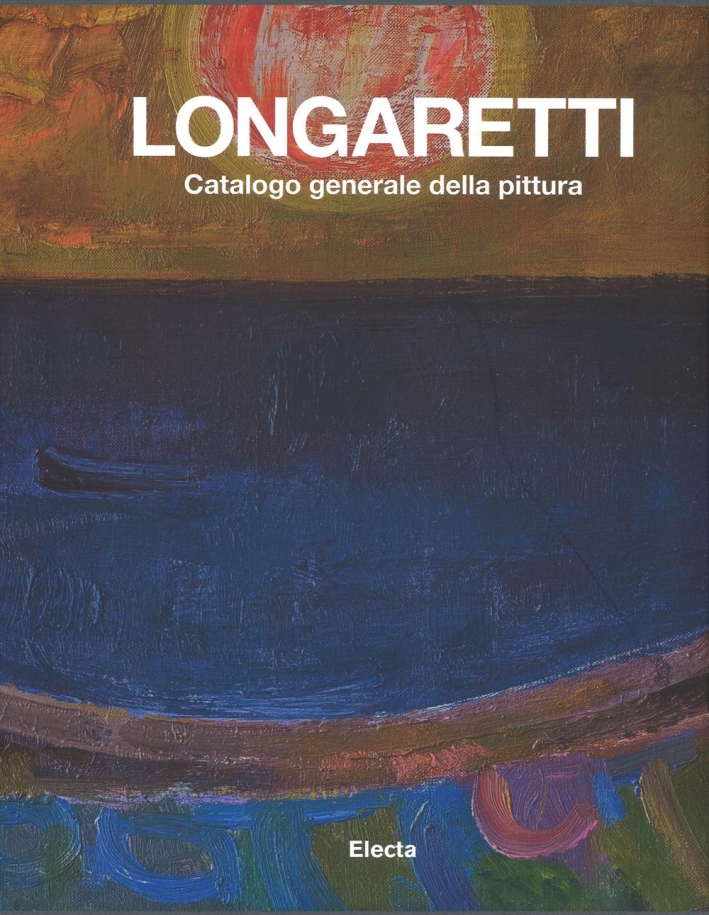 Longaretti. Catalogo Generale della Pittura. Vol. 2 1973-1982 Longaretti. Catalogo Generale della Pittura. Vol. 2 1973-1982
