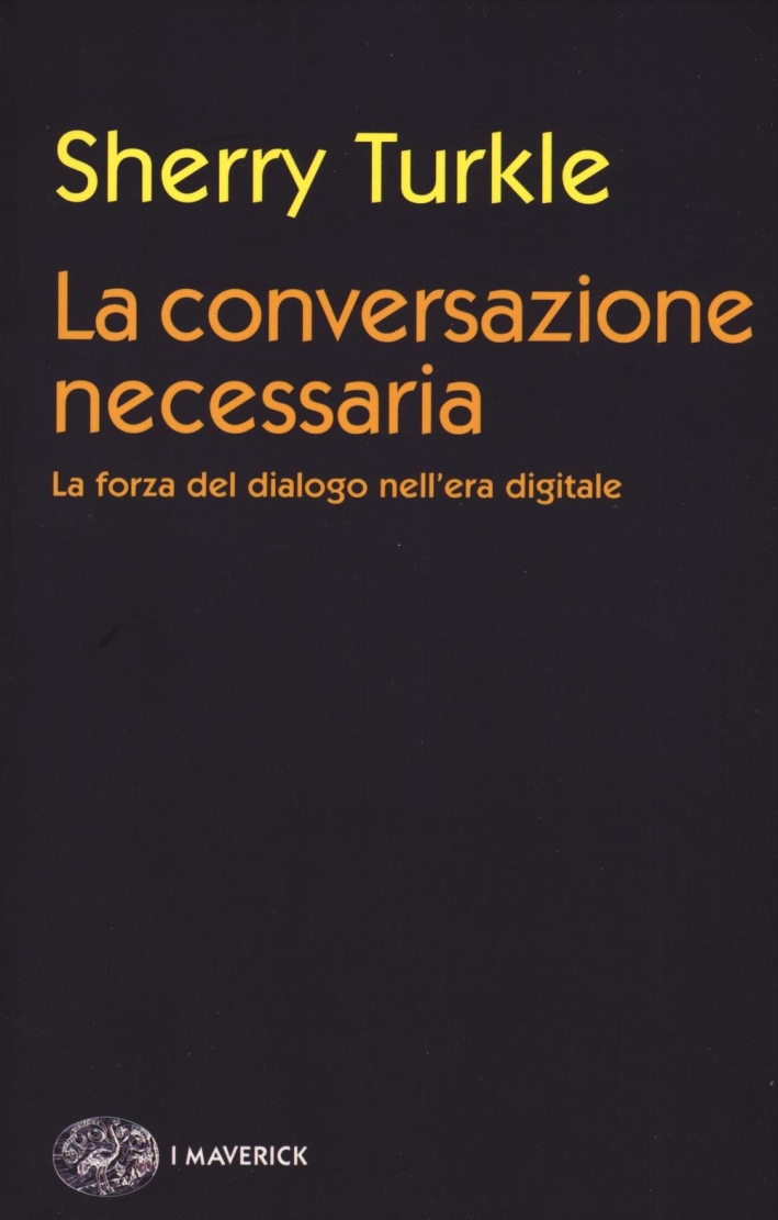 La conversazione necessaria. La forza del dialogo nell'era digitale La conversazione necessaria. La forza del dialogo nell'era digitale
