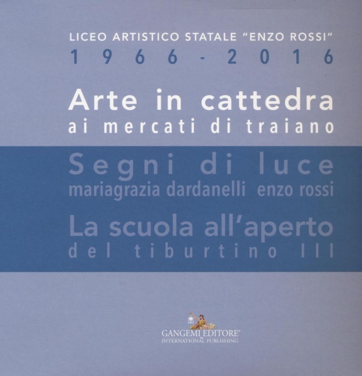 Arte in Cattedra ai Mercati di Traiano. Segni di Luce. La Scuola all'Aperto del Tiburtino III. Liceo Artistico Statale 