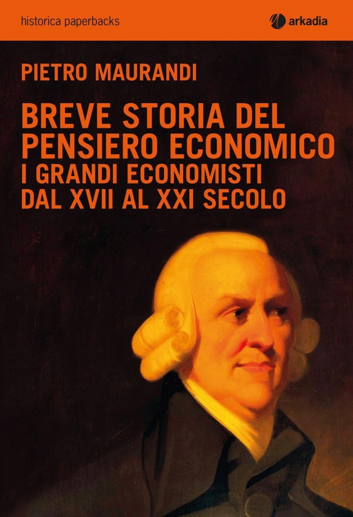 Breve storia del pensiero economico. Gli uomini che hanno fatto la storia dell'economia dal XVII al XXI secolo Breve storia del pensiero economico. Gli uomini che hanno fatto la storia dell'economia dal XVII al XXI secolo
