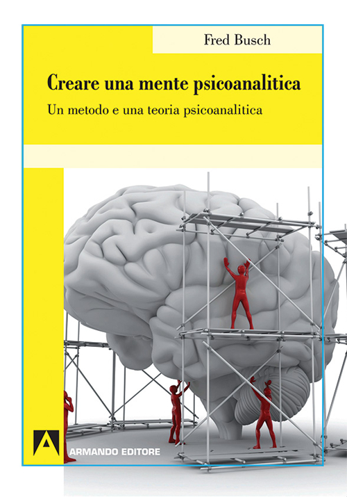 Creare una mente psicoanalitica. Un metodo ed una teoria psicoanalitica Creare una mente psicoanalitica. Un metodo ed una teoria psicoanalitica