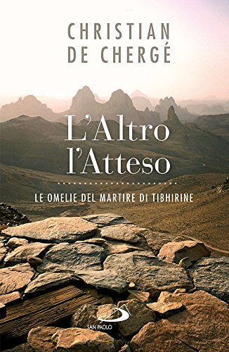 L'altro, l'atteso. Le omelie del martire di Tibhirine L'altro, l'atteso. Le omelie del martire di Tibhirine