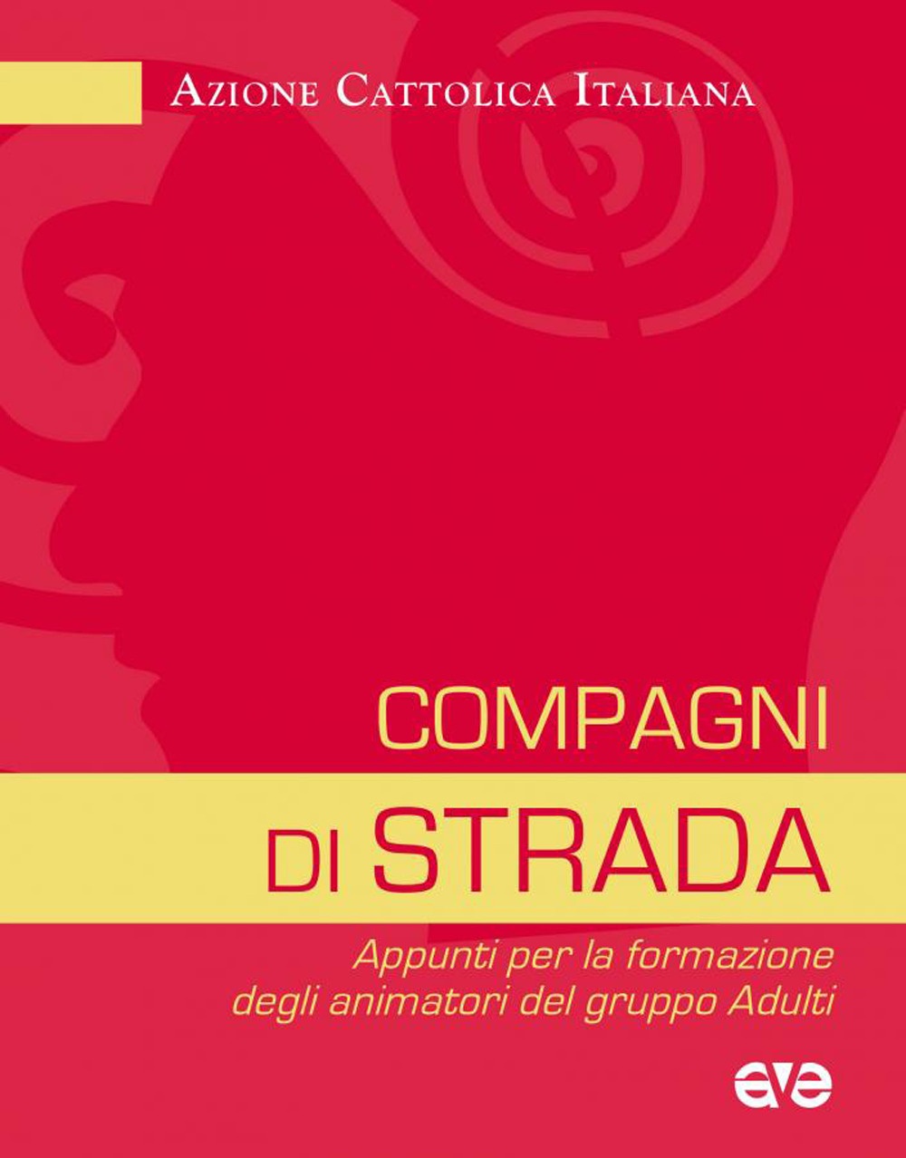 Compagni di strada. Appunti per la formazione degli animatori del gruppo adulti Compagni di strada. Appunti per la formazione degli animatori del gruppo adulti