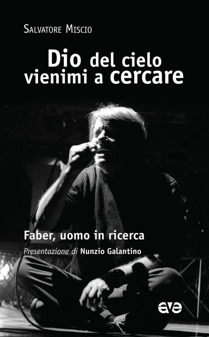 Dio del cielo vienimi a cercare. Faber, uomo in ricerca Dio del cielo vienimi a cercare. Faber, uomo in ricerca