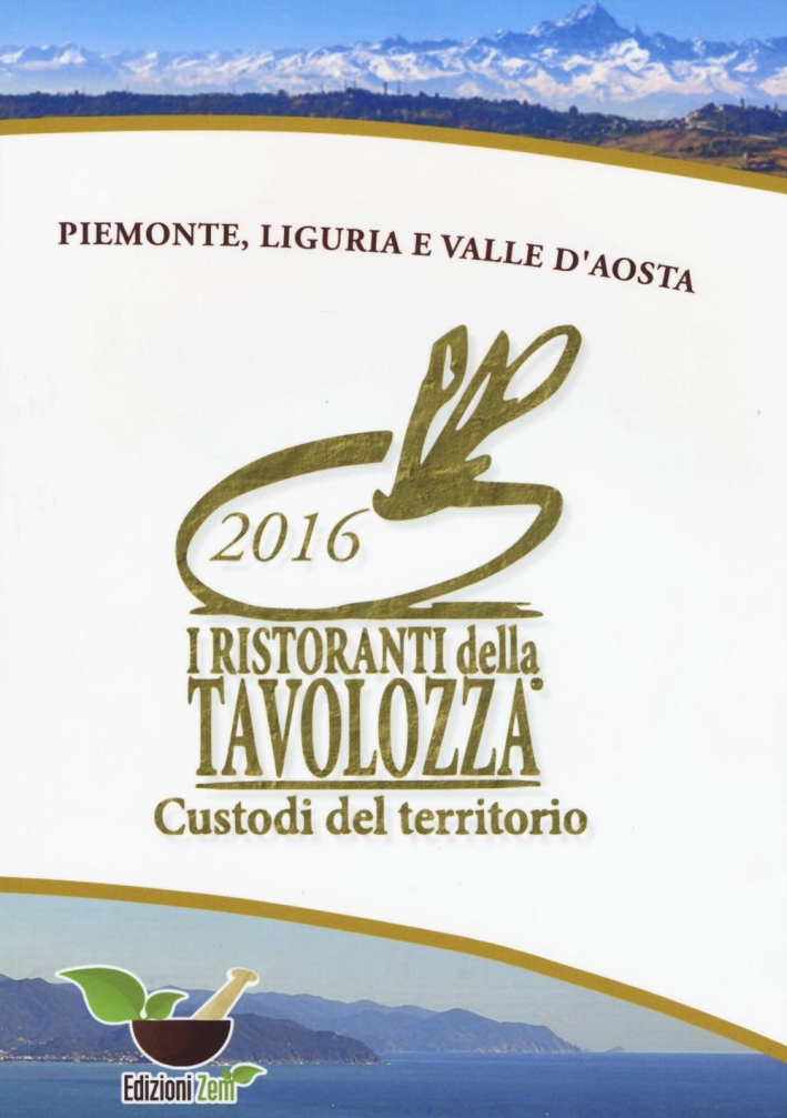 I ristoranti della Tavolozza custodi del territorio 2016. Piemonte, Liguria e Valle d'Aosta. Ediz. italiana, inglese e francese I ristoranti della Tavolozza custodi del territorio 2016. Piemonte, Liguria e Valle d'Aosta. Ediz. italiana, inglese e francese