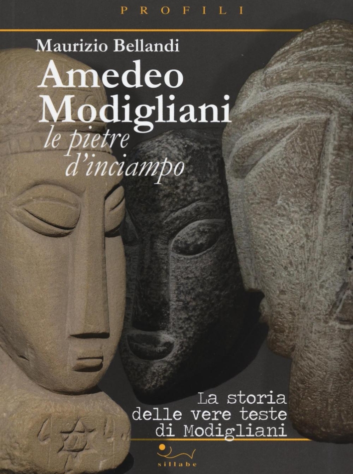 Amedeo Modigliani. Le Pietre d'Inciampo. La Storia delle Vere Teste di Modigliani Amedeo Modigliani. Le Pietre d'Inciampo. La Storia delle Vere Teste di Modigliani