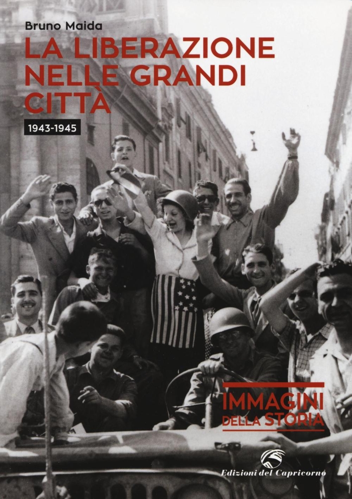 La liberazione nelle grandi città (1943-1945). Ediz. illustrata La liberazione nelle grandi città (1943-1945). Ediz. illustrata