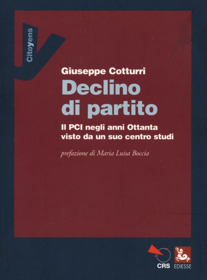 Declino di un partito. Il PCI negli anni Ottanta visto da un suo centro studi Declino di un partito. Il PCI negli anni Ottanta visto da un suo centro studi