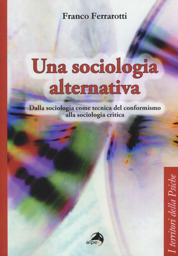 Una sociologia alternativa. Dalla sociologia come tecnica del conformismo alla sociologia critica Una sociologia alternativa. Dalla sociologia come tecnica del conformismo alla sociologia critica