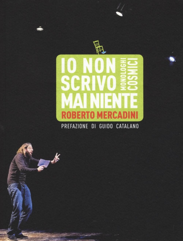 Io non scrivo mai niente. Monologhi cosmici Io non scrivo mai niente. Monologhi cosmici