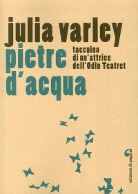 Pietre d'Acqua. Taccuino di un'Attrice dell'Odin Teatret