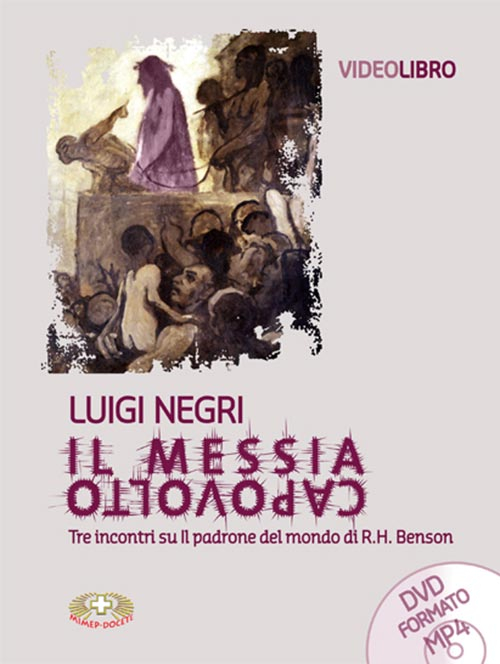 Il Messia capovolto. Tre incontri su il padrone del mondo di R. H. Benson. Con DVD Il Messia capovolto. Tre incontri su il padrone del mondo di R. H. Benson. Con DVD