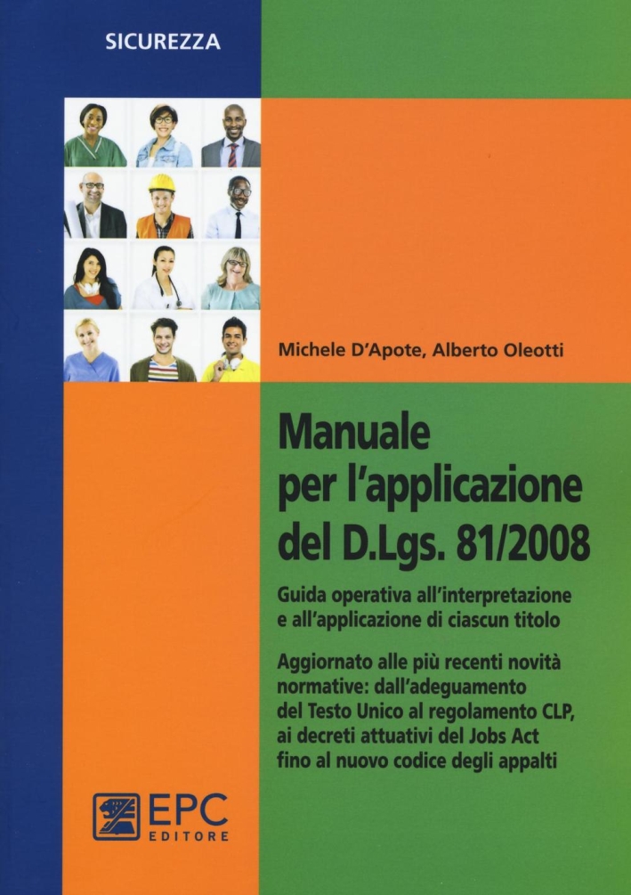 Manuale per l'applicazione del D.Lgs. 81/2008. Guida operativa all'interpretazione e all'applicazione di ciascun titolo Manuale per l'applicazione del D.Lgs. 81/2008. Guida operativa all'interpretazione e all'applicazione di ciascun titolo