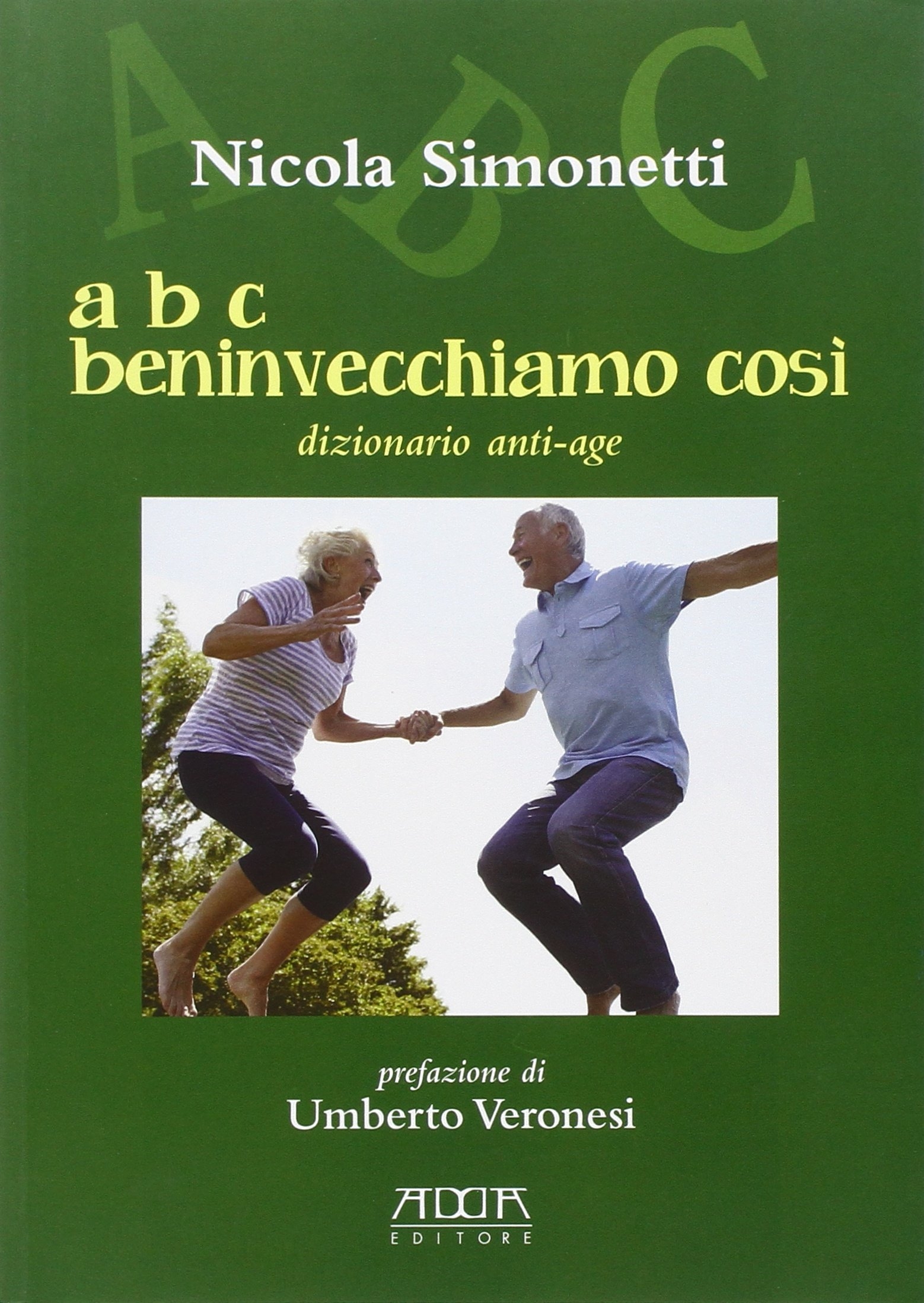 A B C beninvecchiamo così. Dizionario anti-age A B C beninvecchiamo così. Dizionario anti-age