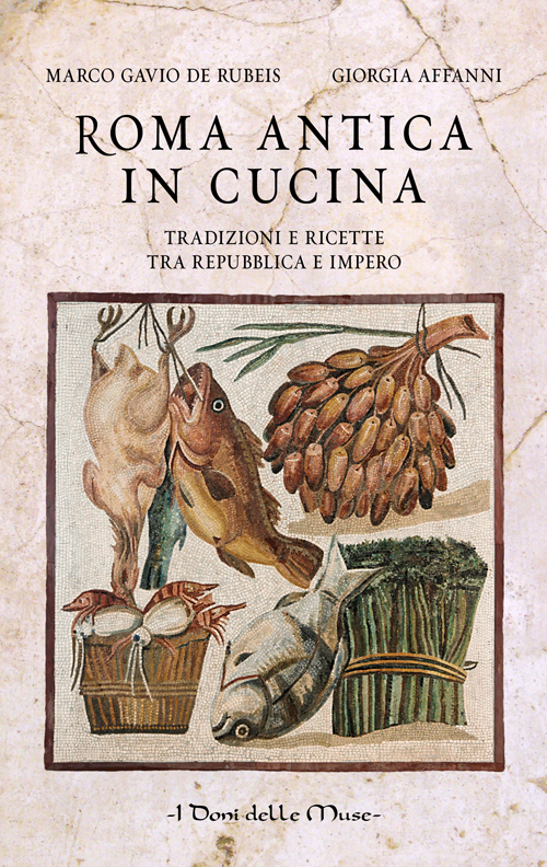 Roma antica in cucina. Tradizioni e ricette tra Repubblica e Impero Roma antica in cucina. Tradizioni e ricette tra Repubblica e Impero