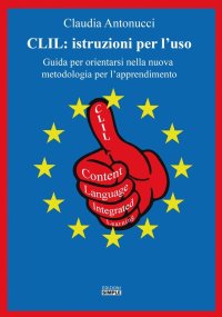 CLIL. Istruzioni per l'uso. Guida per orientarsi nella nuova metodologia per l'apprendimento