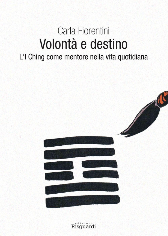 Volontà e destino. L'I Ching come mentore nella vita quotidiana Volontà e destino. L'I Ching come mentore nella vita quotidiana