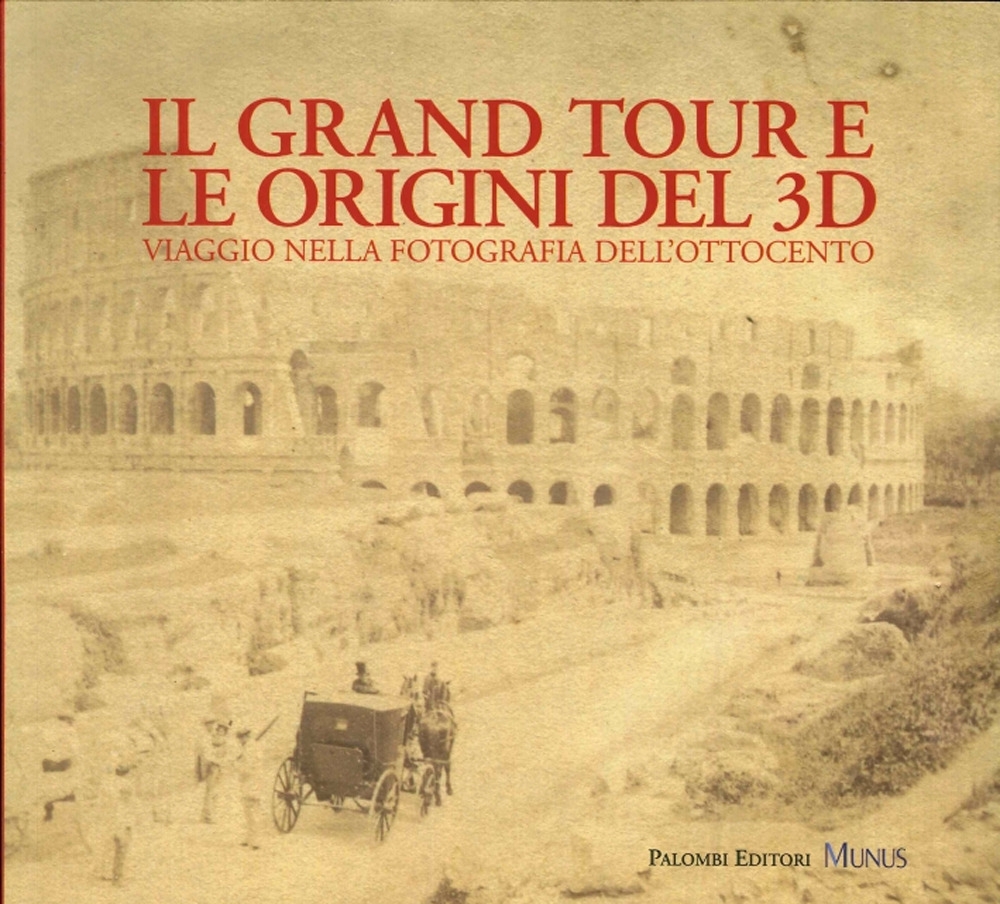 Il Grand Tour e le Origini del 3D. Viaggio nella Fotografia dell'Ottocento Il Grand Tour e le Origini del 3D. Viaggio nella Fotografia dell'Ottocento
