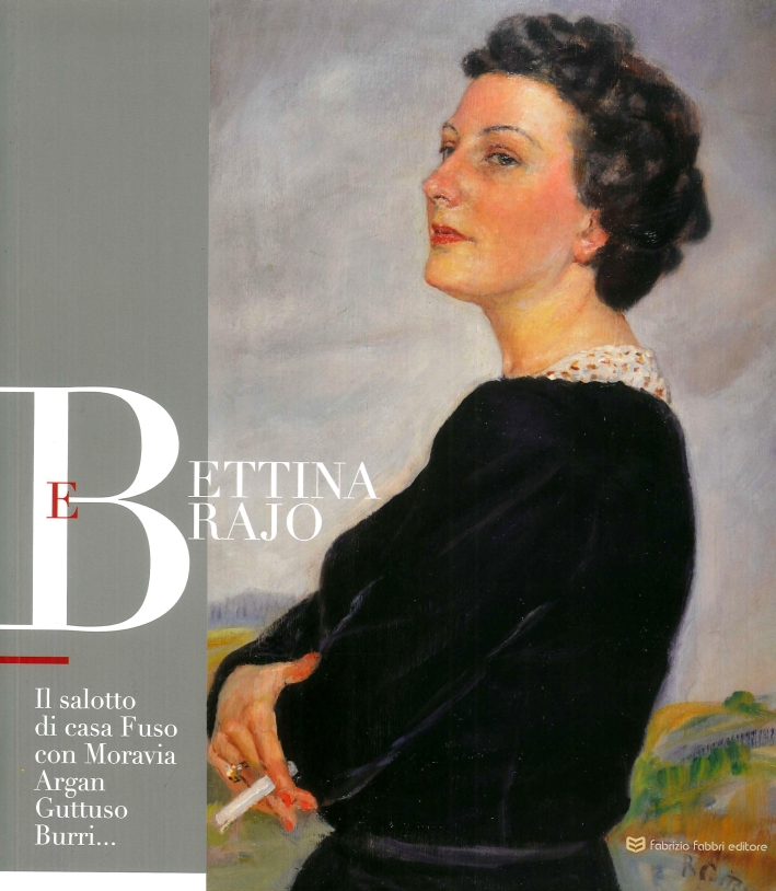Bettina e Brajo. Il Salotto di Casa Fuso con Moravia, Argan, Guttuso, Burri... Dipinti, Disegni e Ceramiche Bettina e Brajo. Il Salotto di Casa Fuso con Moravia, Argan, Guttuso, Burri... Dipinti, Disegni e Ceramiche