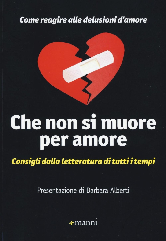 Che non si muore per amore. Come reagire alle delusioni d'amore. Consigli dalla letteratura di tutti i tempi Che non si muore per amore. Come reagire alle delusioni d'amore. Consigli dalla letteratura di tutti i tempi
