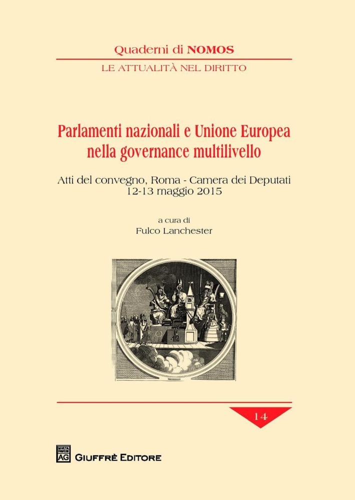 Parlamenti nazionali e Unione Europea nella governance multilivello. Atti del Convegno (Roma, 12-13 maggio 2015) Parlamenti nazionali e Unione Europea nella governance multilivello. Atti del Convegno (Roma, 12-13 maggio 2015)