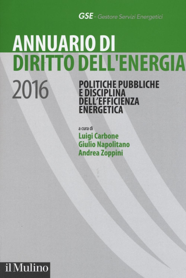 Annuario di diritto dell'energia 2016. Politiche pubbliche e disciplina dell'efficienza energetica Annuario di diritto dell'energia 2016. Politiche pubbliche e disciplina dell'efficienza energetica