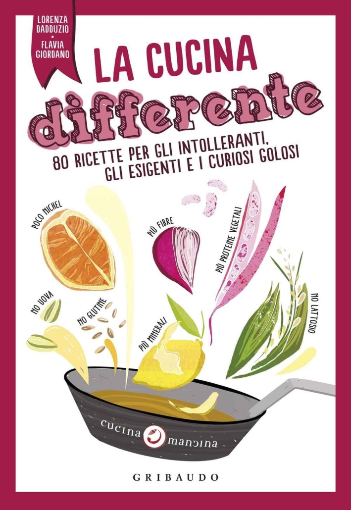 La cucina differente. 80 ricette per gli intolleranti, gli esigenti e i curiosi golosi La cucina differente. 80 ricette per gli intolleranti, gli esigenti e i curiosi golosi