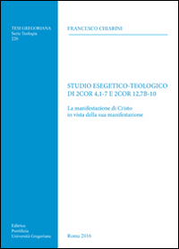 Studio esegetico-teologico di 2Cor 4,1-7 e 2Cor12,7b-10. La manifestazione di Cristo in vista della sua manifestazione Studio esegetico-teologico di 2Cor 4,1-7 e 2Cor12,7b-10. La manifestazione di Cristo in vista della sua manifestazione