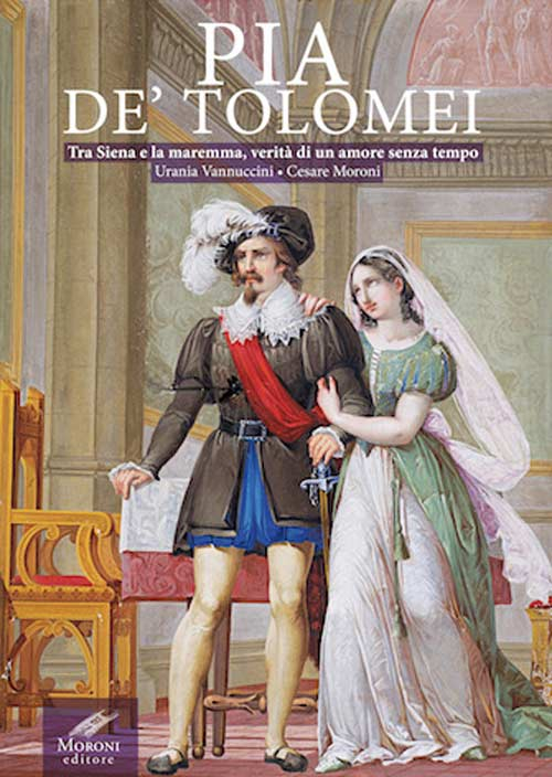 Pia de' Tolomei. Tra Siena e la Maremma, verità di un amore senza tempo Pia de' Tolomei. Tra Siena e la Maremma, verità di un amore senza tempo