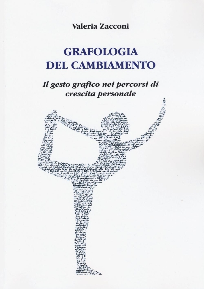 Grafologia del cambiamento. Il gesto grafico nei percorsi di crescita personale Grafologia del cambiamento. Il gesto grafico nei percorsi di crescita personale