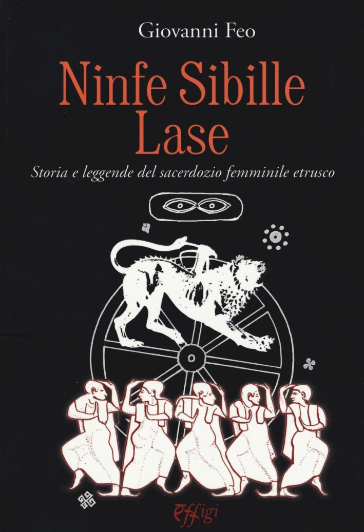 Ninfe Sibille Lase. Storia e leggende del sacerdozio femminile etrusco Ninfe Sibille Lase. Storia e leggende del sacerdozio femminile etrusco