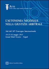 L'autonomia negoziale nella giustizia arbitrale L'autonomia negoziale nella giustizia arbitrale