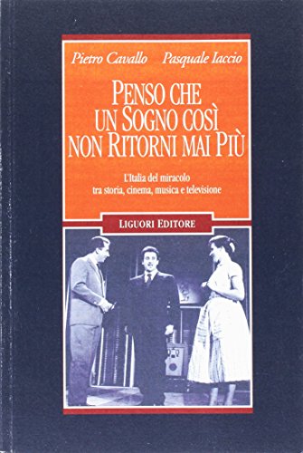 Penso che un sogno così non ritorni mai più. L'Italia del miracolo tra storia, cinema, musica e televisione Penso che un sogno così non ritorni mai più. L'Italia del miracolo tra storia, cinema, musica e televisione