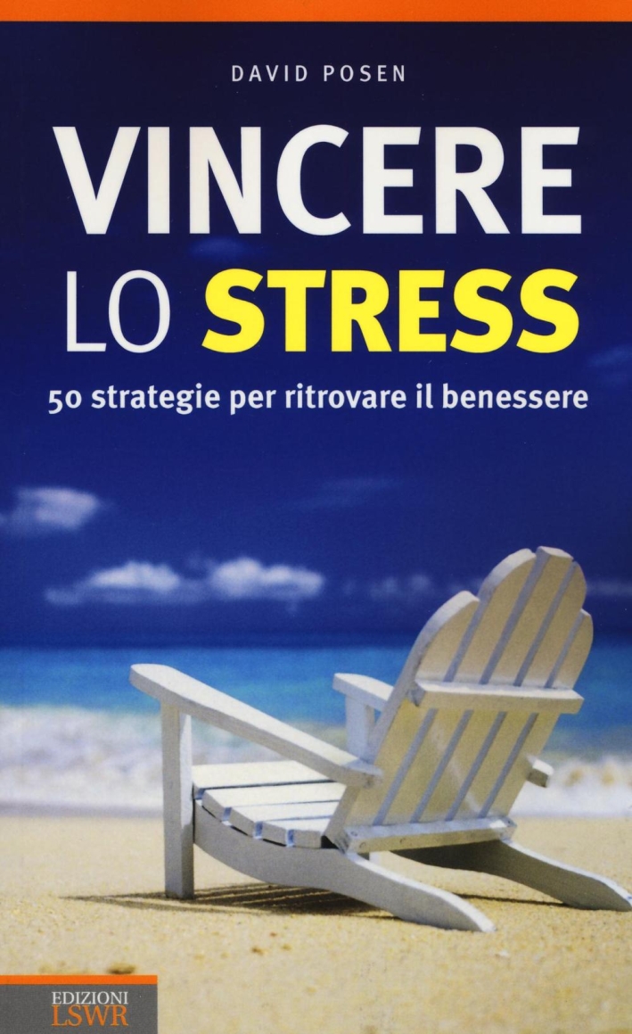 Vincere lo stress. 50 strategie per ritrovare il benessere Vincere lo stress. 50 strategie per ritrovare il benessere