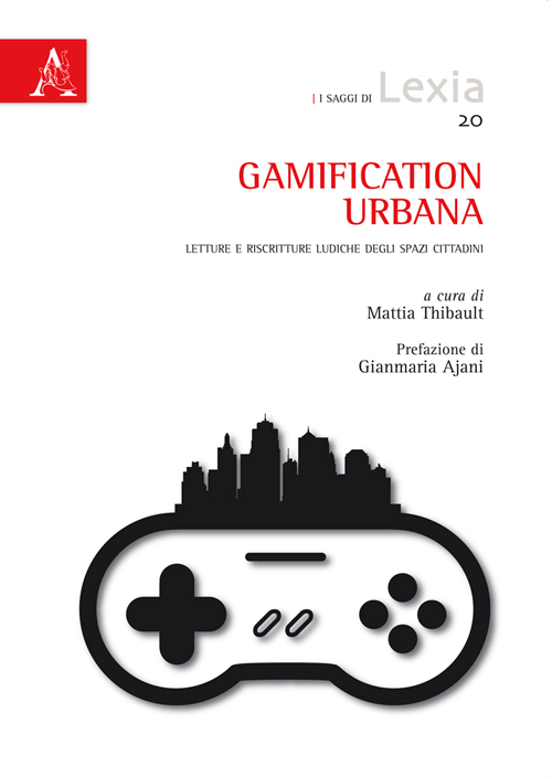 Gamification urbana. Letture e riscritture ludiche degli spazi cittadini Gamification urbana. Letture e riscritture ludiche degli spazi cittadini