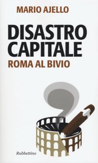 Disastro Capitale. Roma al Bivio