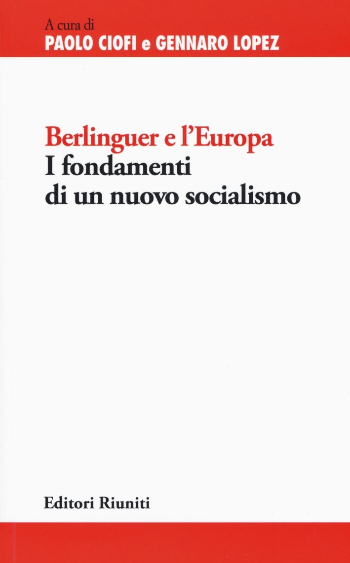 Berlinguer e l'Europa. I fondamenti di un nuovo socialismo Berlinguer e l'Europa. I fondamenti di un nuovo socialismo