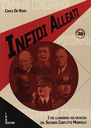 Infidi alleati. I più clamorosi voltafaccia del secondo conflitto mondiale Infidi alleati. I più clamorosi voltafaccia del secondo conflitto mondiale