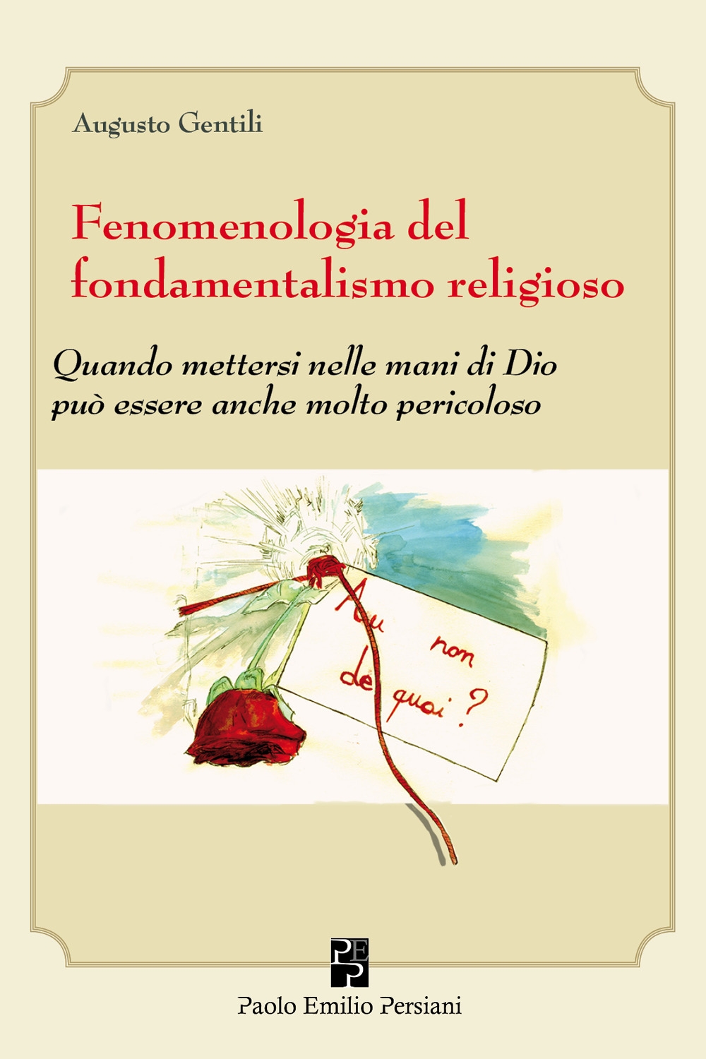 Fenomenologia del Fondamentalismo/Fanatismo Religioso. Quando Mettersi nelle Mani di Dio Può Essere Anche Molto Pericoloso Fenomenologia del Fondamentalismo/Fanatismo Religioso. Quando Mettersi nelle Mani di Dio Può Essere Anche Molto Pericoloso