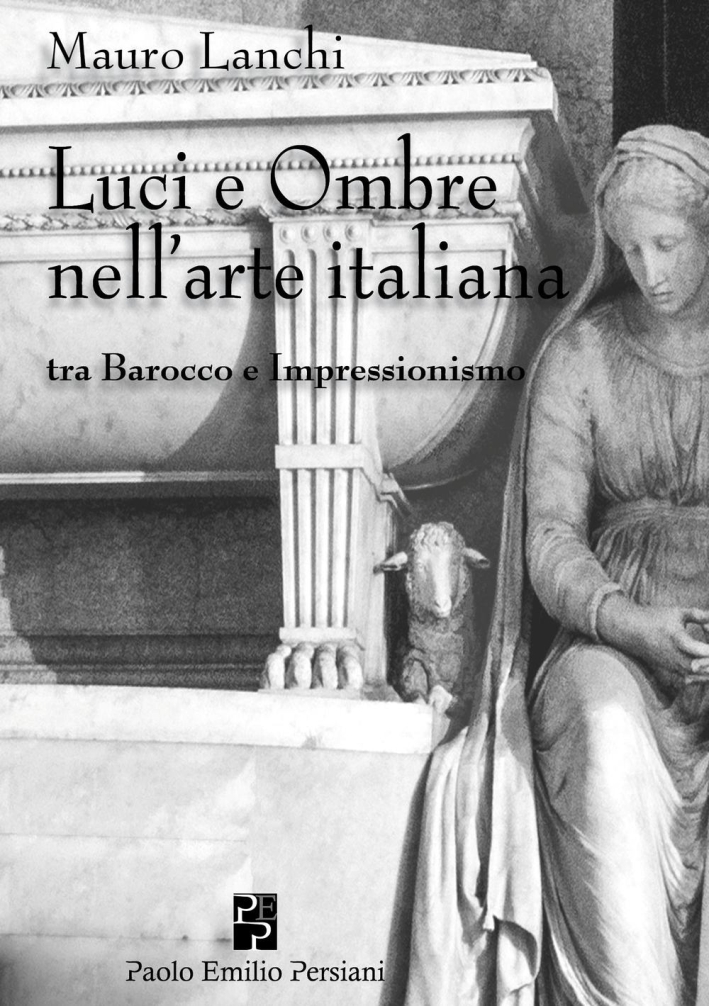 Luci e Ombre nell'Arte Italiana, tra Barocco e Impressionismo Luci e Ombre nell'Arte Italiana, tra Barocco e Impressionismo
