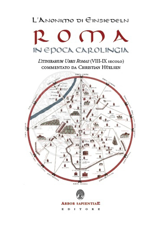 L'Anonimo di Einsiedlen. Roma in epoca Carolingia. L'Itinerarium Urbis Romae (VIII-IX secolo) commentato da Christian Hülsen L'Anonimo di Einsiedlen. Roma in epoca Carolingia. L'Itinerarium Urbis Romae (VIII-IX secolo) commentato da Christian Hülsen