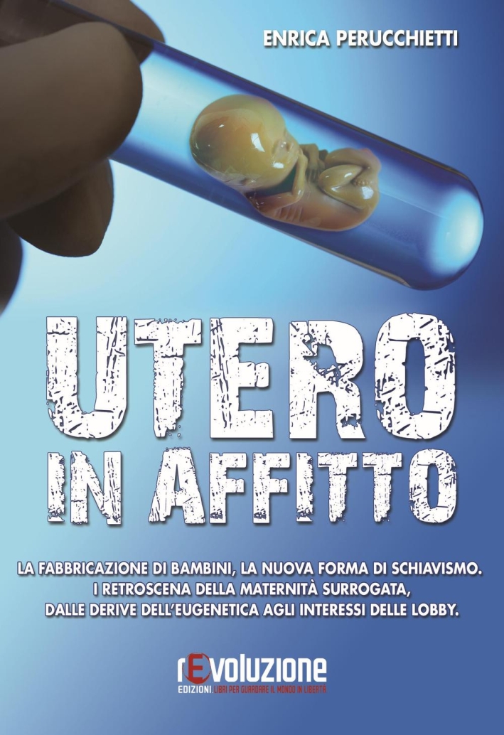 Utero in affitto. La fabbricazione di bambini, la nuova forma di schiavismo. I retroscena della maternità surrogata, dalle derive dell'eugentica agli interessi... Utero in affitto. La fabbricazione di bambini, la nuova forma di schiavismo. I retroscena della maternità surrogata, dalle derive dell'eugentica agli interessi...