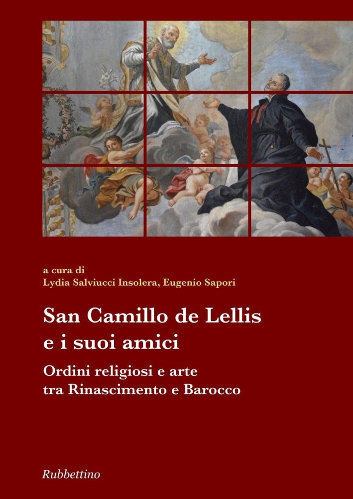 San Camillo De Lellis e i suoi amici. Ordini religiosi e arte tra Rinascimento e Barocco. San Camillo De Lellis e i suoi amici. Ordini religiosi e arte tra Rinascimento e Barocco.