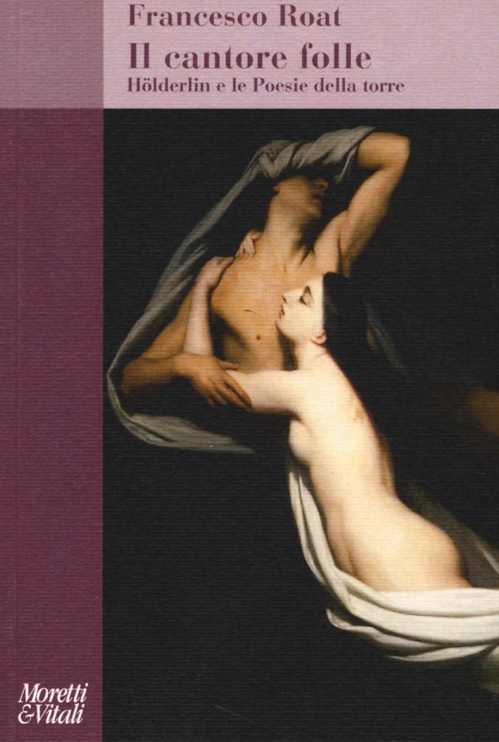 Il cantore folle. Hölderlin e le Poesie della torre Il cantore folle. Hölderlin e le Poesie della torre