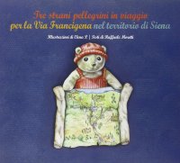 Tre Strani Pellegrini in Viaggio per la Via Francigena nel Territorio di Siena