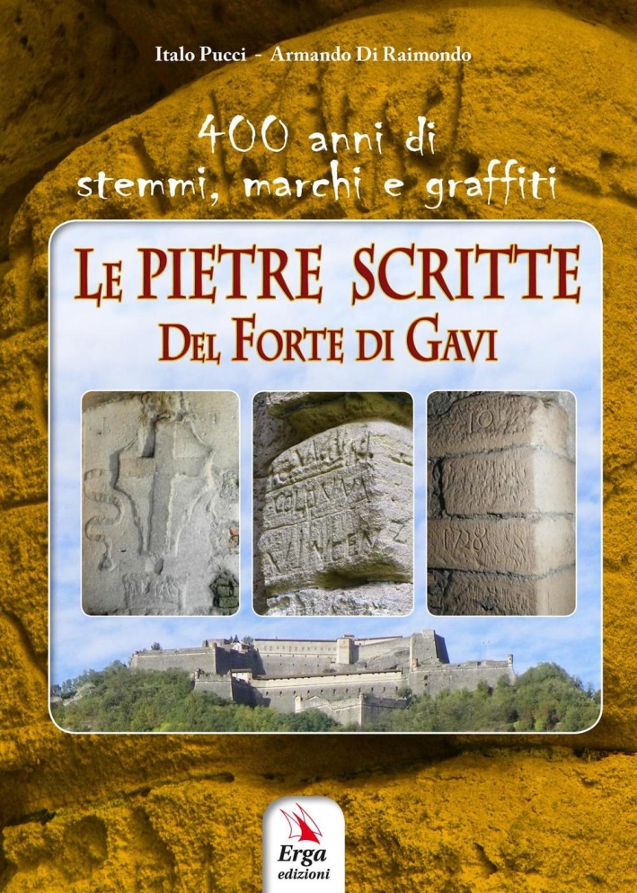 Le Pietre Scritte del Forte di Gavi. 400 Anni di Stemmi, Marchi e Graffiti Le Pietre Scritte del Forte di Gavi. 400 Anni di Stemmi, Marchi e Graffiti